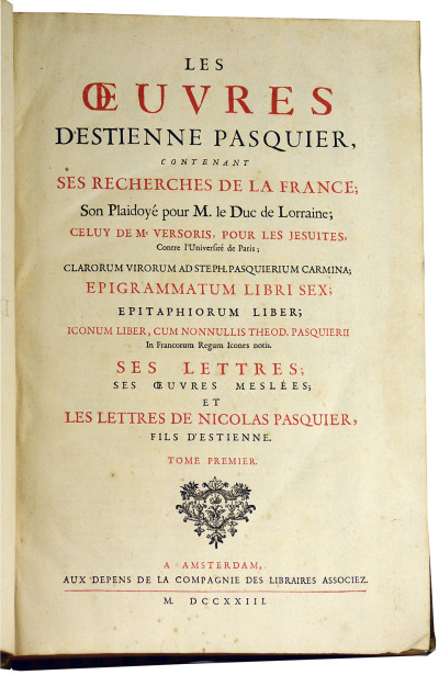 Les Oeuvres d'Estienne Pasquier, contenant ses Recherches de la France ; son plaidoyé (sic) pour M. le Duc de Lorraine ; celui de Me Versoris, pour les Jésuites, contre l'Université de Paris ; clarorum virorum ad Steph. Pasquierium carmina ; epigrammatum libri sex ; epitaphorum liber ; iconum liber, cum nonnulis Théod. Pasquierii in Francorum Regum Icones notis. Ses lettres ; ses œuvres meslées ; et les lettres de Nicolas Pasquier, fils d'Estienne. 