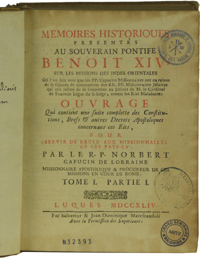 Mémoires historiques présentés au souverain pontife Benoit XIV, sur les missions des Indes orientales où l'on fait voir que les PP. capucins missionnaires ont eu raison de se séparer de communion des RR. PP. missionnaires jésuites qui ont refusé de se soumettre au décret de M. Le Cardinal de Tournon légat du S. Siège, contre les rits malabares : Ouvrage qui contient une suite complette des Constitutions, Brefs & autres décrets apostoliques concernans ces rits, pour servir de règle aux missionnaires de ces pays-là (sic). 