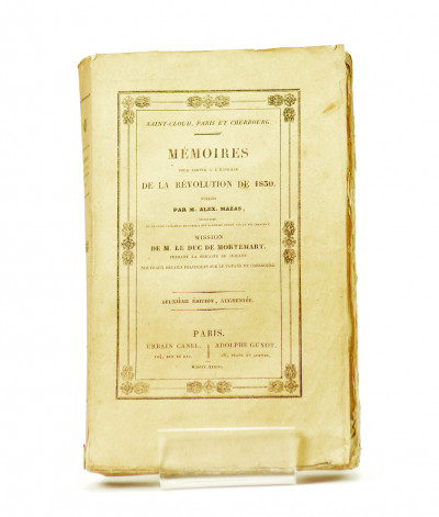 Saint-Cloud, Paris et Cherbourg. Mémoires pour servir à l'histoire de la Révolution de 1830, publiés par M. Alex. Mazas, secrétaire du dernier Président du Conseil des Ministres nommé par le Roi Charles X. Mission de M. le Duc de Mortemart pendant la semaine de Juillet. Nouveaux détails politiques sur le voyage de Cherbourg. Deuxième édition, augmentée. 