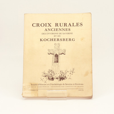 Croix rurales anciennes des environs de Saverne et du Kochersberg. Entre Vosges - Zorn - Bruche et Mossig. Enquête et étude par Roger Engel. 