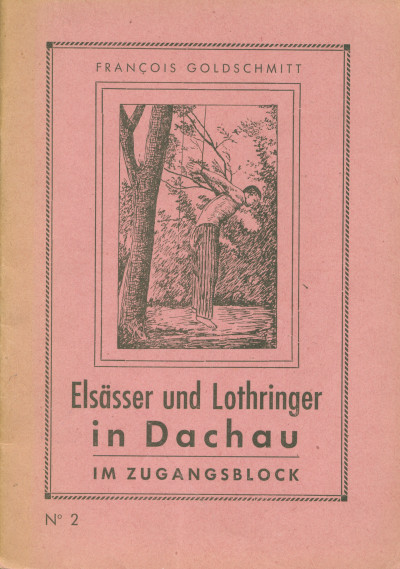 Elsässer und Lothringer in Dachau. N° 1. Ab nach Dachau. N° 2. Im Zugangsblock. N° 3. Arbeitssklave. N° 4. Der Herrgott im K.-Z. N° 5. Die letztzen Tage von Dachau. 
