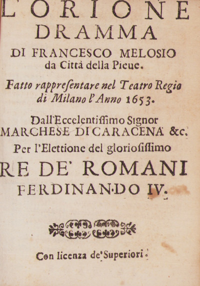 Poesie e prose di Francesco Melosio da Citta della Pieve raccolte, e promulgate da Domenico Bambini da Fano. Opera posthuma dedicata all'em.mo, e reu.mo principe il signor cardinale Flauio Chigi. RELIÉ À LA SUITE : L'Orione, dramma di Francesco Melosio da Citta della Pieve. 