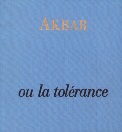 Akbar ou la tolérance. Pièce en 2 actes et 1 épilogue par René Dantlo. 