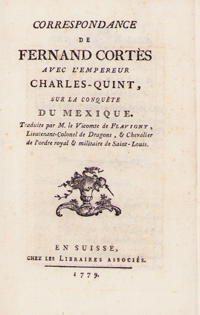 Correspondance de Fernand Cortès avec l'empereur Charles Quint sur la conquête du Mexique. Traduite par M. le Vicomte de Flavigny. 