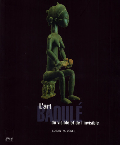 L'art Baoulé. Du visible et de l'invisible. Photographies originales prises par l'auteur. 