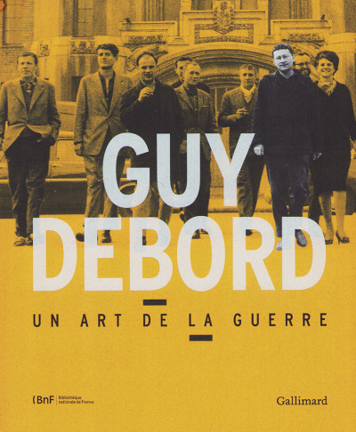 Guy Debord. Un art de la guerre. 