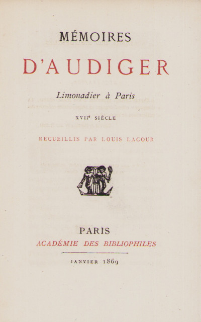 Mémoires d'Audiger, Limonadier à Paris, XVIIe siècle. Recueillis par Louis Lacour. 