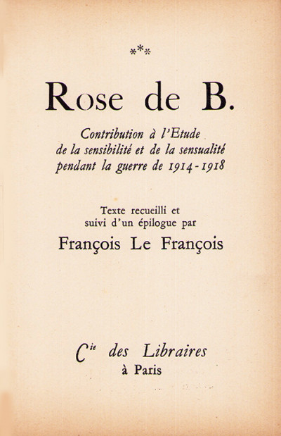 Rose de B. Contribution à l'étude de la sensibilité et de la sensualité pendant la guerre de 1914-1918. Texte recueilli et suivi d'un épilogue par François Le François. 