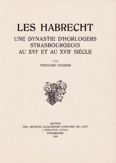 Les Habrecht. Une dynastie d'horlogers strasbourgeois au XVIe et au XVIIe siècle. 