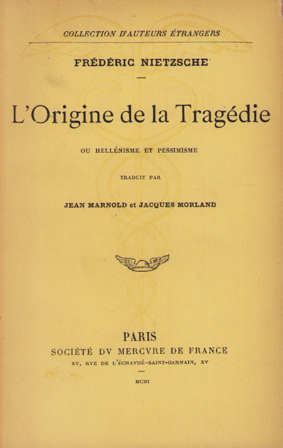 L'Origine de la Tragédie ou Hellénisme ou Pessimisme. Traduit par Jean Marnold et Jacques Morland. 