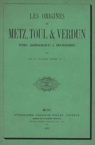 Les origines de Metz, Toul & Verdun. Études archéologiques & philologiques. 