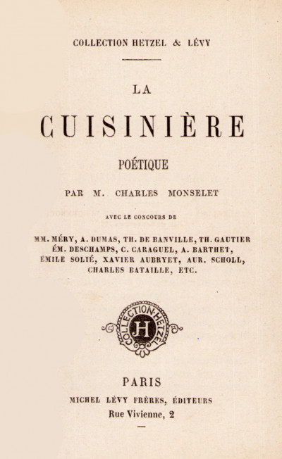 La cuisinière poétique, par M. Charles Monselet, avec le concours de MM. Méry, A. Dumas, Th. de Banville, Th. Gaultier, Ém. Deschamps, C. Caraguel, A. Barthet, Émile Solié, Xavier Aubryet, Aur. Scholl, Charles Bataille, etc. 