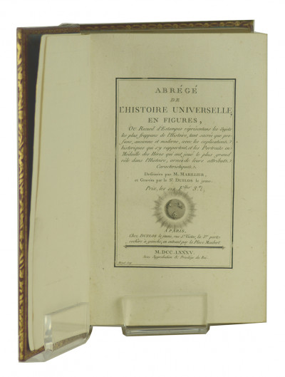 Abrégé de l'Histoire Universelle, en figures, ou recueil d'estampes représentant les sujets les plus frappants de l'histoire, tant sacrée que profane, ancienne et moderne, avec les explications historiques qui s'y rapportent, et les Portraits en Médaille des Héros qui ont joué le plus grand rôle dans l'Histoire, ornés de leurs attributs caractéristiques, dessinées par Monsieur Marillier et gravées par le Sieur Duflos le jeune. 