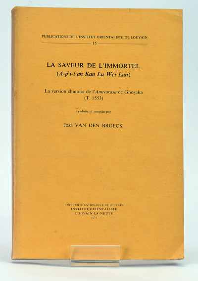 La saveur de l'immortel (A -p'i-t'an Kan Lu Wei Lun). La version chinoise de l'Amrtarasa de Ghosaka (T. 1553). Traduite et annotée par José Van den Brœck. 