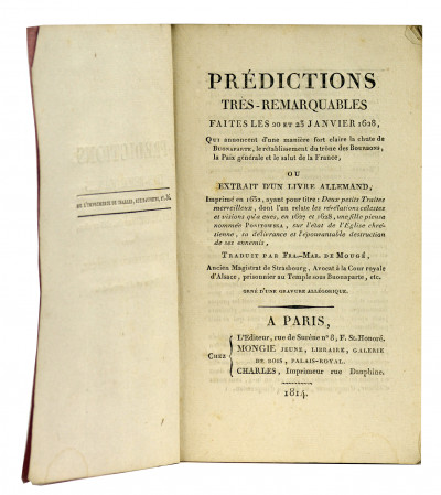 Prédictions très-remarquables faites les 20 et 23 janvier 1628, qui annoncent d'une manière fort claire la chute de Buonaparte, le rétablissement du trône des Bourbons, la Paix générale et le salut de la France, ou Extrait d'un livre allemand, imprimé en 1632, ayant pour titre : Deux petits Traites merveilleux, dont l'un relate les révélations célestes et visions qu'a eues, en 1627 et 1628, une fille pieuse nommée Ponitowska, sur l'état de l'Église chrétienne, sa délivrance et l'épouvantable destruction de ses ennemis. Traduit par Fra.-Mar. de Mougé. Orné d'une gravure allégorique. 