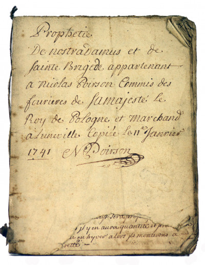 Manuscrit : Prophétie de Nostradamus et de Sainte Brigitte appartenant à Nicolas Poirson Commis des fourieres (sic) de Sa Majesté Le Roy de Pologne et marchand à Lunéville. Copié le 11e Janvier 1741. N. Poirson. 