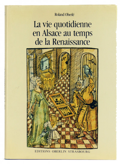 La vie quotidienne en Alsace au temps de la Renaissance. 