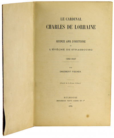 Le Cardinal Charles de Lorraine. Quinze ans d'histoire de l'évéché de Strasbourg. 1592-1607. 