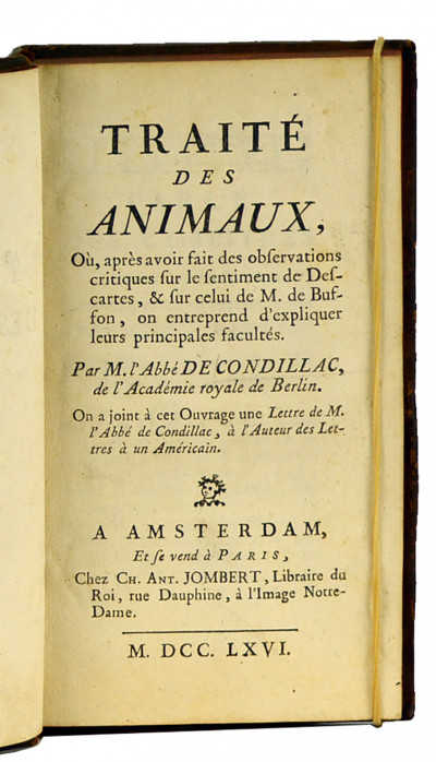 Traité des animaux, où après avoir fait des observations critiques sur le sentiment de Descartes, & sur celui de M. de Buffon, on entreprend d'expliquer leurs principales facultés. On a joint à cet Ouvrage une Lettre de M. l'Abbé de Condillac, à l'Auteur des Lettres à un Américain. 