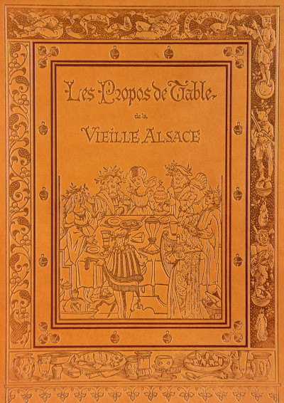 Les Propos de Table de la vieille Alsace. Illustrés tout au long de Dessins originaux des anciens Maîtres alsaciens. Œuvre de Réconfort ajustée à l'heure présente. Traduite, annotée et enrichie de compositions nouvelles par Émile Reiber. 