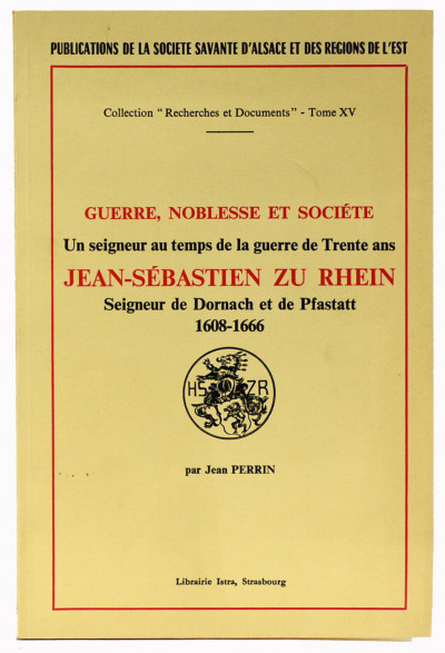 Guerre, noblesse et société. Un seigneur alsacien au temps de la guerre de Trente ans. Jean-Sébastien II zu Rhein, seigneur de Dornach et de Pfastatt, 1608-1666. 