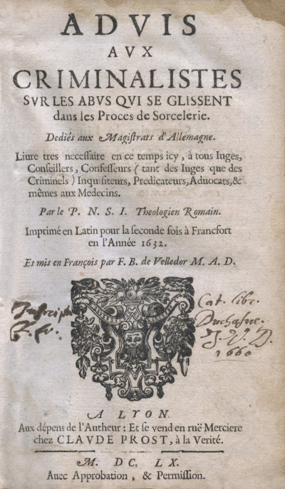 Advis aux criminalistes sur les abus qui se glissent dans les proces de sorcelerie. Dediés aux magistrats d'Allemagne. Livre tres necesaire en ce temps icy, à tous juges, conseillers, confesseurs (tant des juges que des criminels) inquisiteurs, predicateurs, advocats, & mêmes aux medecins. Par le P. N. S. I. , theologien romain. Imprimé en latin pour la seconde fois à Francfort en l'année 1632. Et mis en françois par F. B. de Velledor M. A. D. 