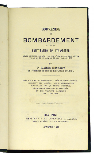 Souvenirs du bombardement et de la capitulation de Strasbourg. Récit critique de tout ce qui s'est passé dans cette ville du 15 juillet au 28 septembre 1870. Avec un plan de Strasbourg après le bombardement indiquant les maisons, les établissements publics et les quartiers incendiés, démolis ou gravement endommagés, et les travaux d'attaque des allemands. 