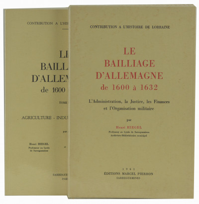 Le bailliage d'Allemagne de 1600 à 1632. Tome I : L'administration, la justice, les finances et l'organisation militaire. Tome II : Agriculture, industrie, commerce. 