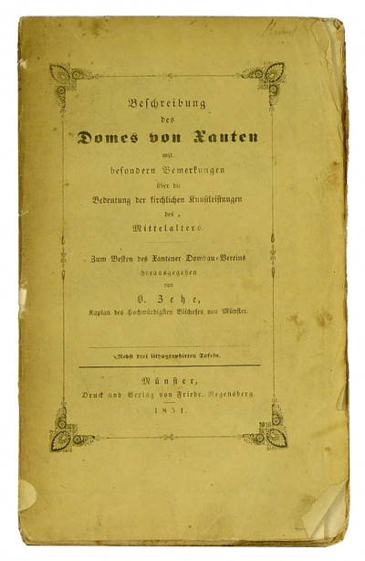 Beschreibung des Domes von Xanten mit besondern Bemerkungen über die Bedeutung der kirchlichen Kunstleistungen des Mittelalters. Zum Besten des Xantener Dombau-Vereins.Nebst drei lithographirten Tafeln. 