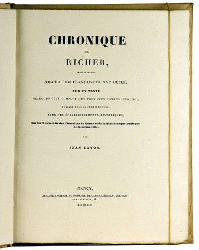 Chronique de Richer, moine de Senones, traduction française du XVIe siècle, sur un texte beaucoup plus complet que tous ceux connus jusqu'ici ; publiée pour la première fois, avec des éclaircissements historiques, sur les Manuscrits des Tiercelins de Nancy et de la Bibliothèque publique de la même ville, par Jean Cayon. 