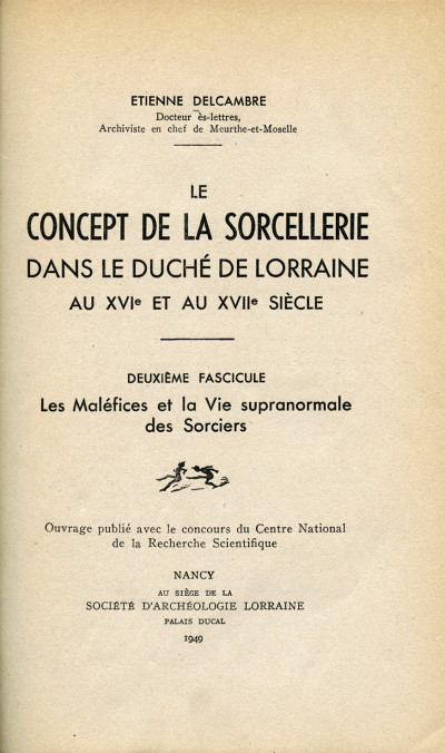 Le concept de la sorcellerie dans le Duché de Lorraine au XVIe et au XVIIe siècle. Premier fascicule : L'initiation à la Sorcellerie et le Sabbat. Deuxième fascicule : Les Maléfices et la Vie supranormale des Sorciers. Troisième fascicule : Les devins-guérisseurs. 