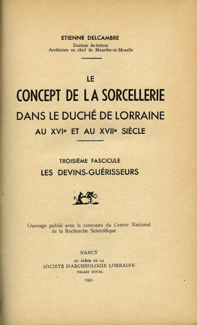 Le concept de la sorcellerie dans le Duché de Lorraine au XVIe et au XVIIe siècle. Premier fascicule : L'initiation à la Sorcellerie et le Sabbat. Deuxième fascicule : Les Maléfices et la Vie supranormale des Sorciers. Troisième fascicule : Les devins-guérisseurs. 