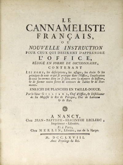 Le Cannameliste Français, ou Nouvelle instruction pour ceux qui désirent d’apprendre l’office, rédigé en forme de dictionnaire, contenant les noms, les descriptions, les usages, les choix & les principes de tout ce qui se pratique dans l’Office, l’explication de tous les termes dont on se sert ; avec la manière de dessiner & de former toutes sortes de contours de Tables & de Dormants. Enrichi de planches en taille-douce. Par le Sieur Gilliers, Chef d'Office, & Distillateur de Sa Majesté le Roi de Pologne, Duc de Lorraine & de Bar. 