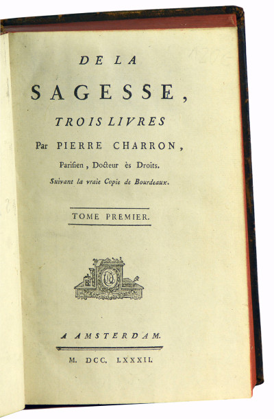 De la sagesse, trois livres par Pierre Charron, Parisien, Docteur ès Droits. Suivant la vraie Copie de Bourdeaux. 