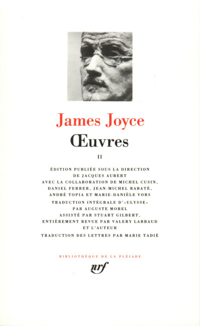 Œuvres II. Édition publiée sous la direction de Jacques Aubert avec la collaboration de Michel Cusin, Daniel Ferrer, Jean-Michel Rabaté, André Topia et Marie-Danièle Vors. Traduction intégrale d'"Ulysse" par Auguste Morel assisté de Stuart Gilbert, entièrement revue par Valery Larbaud et l'auteur. Traduction des lettres par Marie Tadié. 