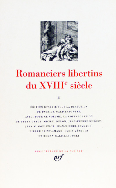 Romanciers libertins du XVIII? siècle, tome II. Édition publiée sous la direction de Patrick Wald Lasowski avec, pour ce volume, la collaboration de Peter Cryle, Michel Delon, Jean-Michel Raynaud et Pierre Saint-Amand. Avec la collaboration de Jean-Pierre Dubost, Jean-Marie Goulemot et Roman Wald Lasowski. 