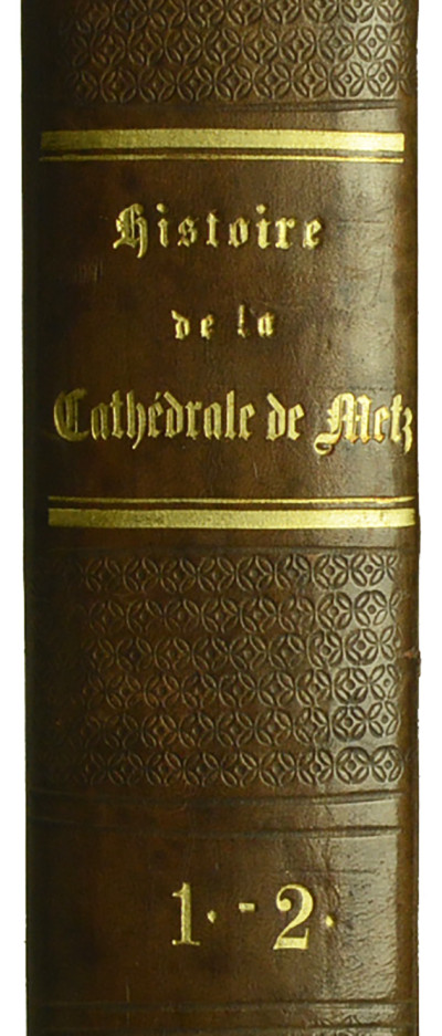 Histoire & description pittoresque de la cathédrale de Metz, des Églises adjacentes et Collégiales. 