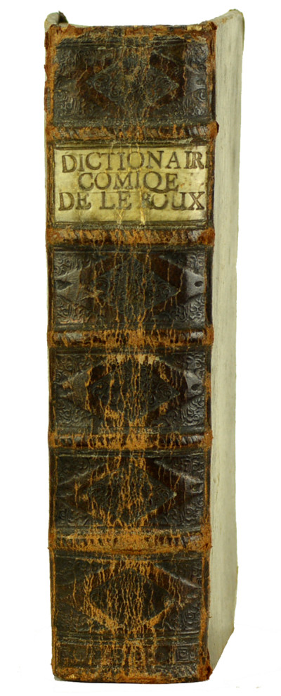 Dictionnaire comique, satyrique, critique, burlesque, libre & proverbial. Avec une explication très-fidèle de toutes les manières de parler burlesques, comiques, libres, satyriques, critiques & proverbiales, qui peuvent se rencontrer dans les meilleurs Auteurs, tant Anciens que Modernes. Le tout pour faciliter aux Étrangers & aux François mêmes l'intelligence de toutes sortes de livres. Nouvelle édition revue, Corrigée & Considérablement augmentée. 