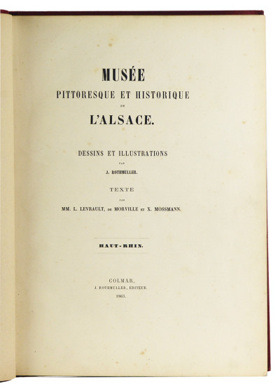 Musée pittoresque et historique de l'Alsace. Dessins et illustrations par J. Rothmuller. Texte par MM. L. Levrault, de Morville et X. Mossmann. Haut-Rhin. 