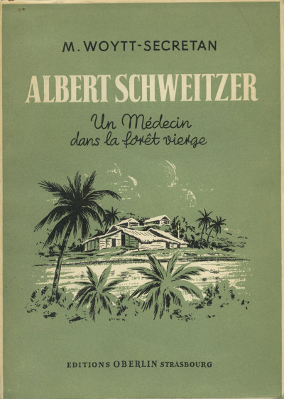Albert Schweitzer. Un médecin dans la forêt vierge. 