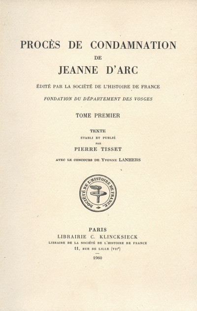 Procès de condamnation de Jeanne d'Arc. Texte établi et publié par Pierre Tisset avec le concours de Yvonne Lanhers. Procès en nullité de la condamnation de Jeanne d'Arc. Texte établi et publié par Pierre Duparc. 