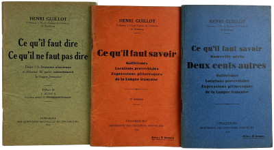 Ce qu'il faut dire. Ce qu'il ne faut pas dire. Dédié à la jeunesse alsacienne si désireuse de parler correctement la langue française. Préface de J. Roux. On joint : Ce qu'il faut savoir. Gallicismes. Locutions proverbiales. Expressions pittoresques de la Langue française. On joint : Ce qu'il faut savoir. Nouvelle série. Gallicismes. Locutions proverbiales. Expressions pittoresques de la Langue française. 