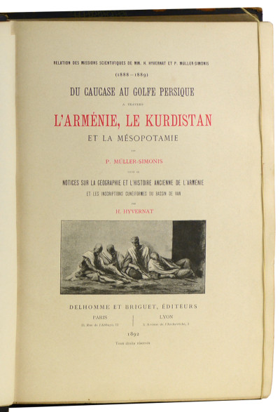 Relation des Mission Scientifiques de MM. H. Hyvernat et P. Müller-Simonis (1888-1889). Du Caucase au Golfe Persique à travers l’Arménie, le Kurdistan et la Mésopotamie par P. Müller-Simonis. Suivie de : Notices sur la géographie et l'histoire ancienne de l'Arménie et les inscriptions cunéiformes du Bassin de Van par H. Hyvernat. 