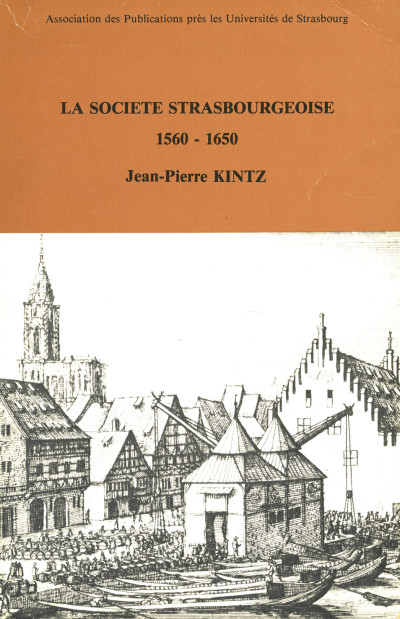 La Société strasbourgeoise, du milieu du XVIe siècle à la fin de la guerre de Trente ans. 1560-1650. Essai d'histoire démographique, économique et sociale. 