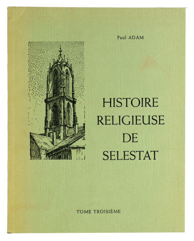 Histoire religieuse de Sélestat. I. Des origines à 1615. II. De 1615 à 1790. III. De 1790 à 1920. 