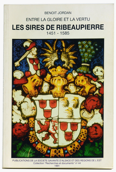 Entre la Gloire et la Vertu. Les Sires de Ribeaupierre. 1451 - 1585. 