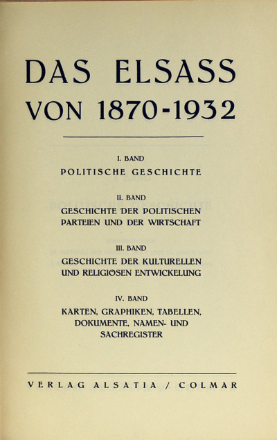 Das Elsass von 1870-1932. I. Band : Politische Geschichte. II. Band : Geschichte der politischen Parteien und der Wirtschaft. III. Band : Geschichte der kulturellen und religiosen Entwickelung. IV. Band : Karten, Graphiken, Tabellen, Dokumente, Namen- und Sachregister. 