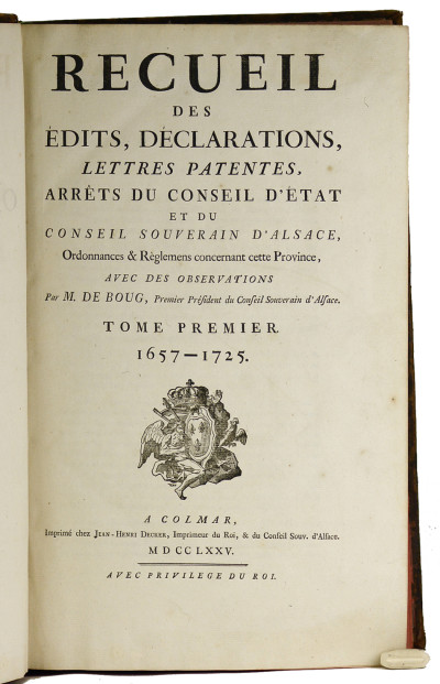 Recueil des édits, déclarations, lettres patentes, arrêts du Conseil d'Etat et du Conseil Souverain d'Alsace, ordonnances & règlements concernant cette province, avec des observations par M. de Boug, premier président du Conseil souverain d'Alsace. Tome premier : 1657 - 1725. Tome second : 1726 - 1770. 