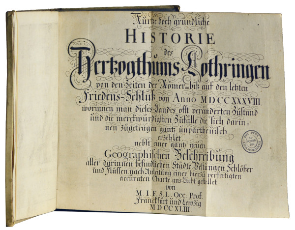 Kurtze doch gründliche Historie des Hertzogthums Lothringen von den Zeiten der Römer an biß auf den letzten Friedens-Schluß von Anno MD CC XXXVIII. worinnen man dieses Landes offt veränderten Zustand und die merckwürdigsten Zufälle die sich darinnen zugetragen gantz unpartheyisch erzehlet. nebst einer gantz neuen Geographischen Beschreibung aller darinnen befindlichen Städte, Vestungen Schlößer und Flüssen nach Anleitung einer hierzu verfertigten accuraten Charte ans Licht gestellet von M. I. F. S. L. Occ. Prof. 